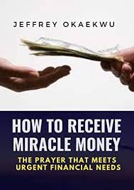 Check spelling or type a new query. How To Receive Miracle Money The Prayer That Meets Urgent Financial Needs By Jeffrey Okaekwu