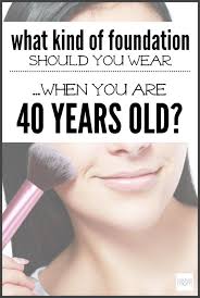 Foundation You Should Wear When You Are 40 Years Old Makeup Over 40 40 Years Old Best Makeup Products