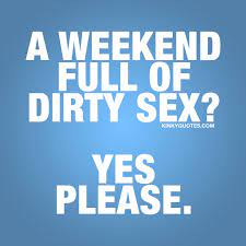 Naughty weekend quotes: A weekend full of dirty sex? Yes please.