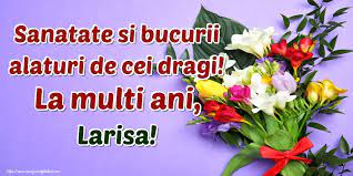 Felicitari de la multi ani cu numele larisa. Sanatate Si Bucurii Alaturi De Cei Dragi La Multi Ani Larisa Felicitari De La Multi Ani Pentru Larisa Mesajeurarifelicitari Com