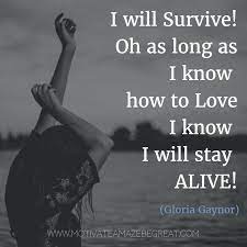 I've got all my life to live. 21 Most Inspirational Song Lines And Lyrics Ever Inspirational Songs I Will Survive Lyrics Alive Quotes
