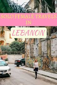 Is Lebanon Safe To Visit As A Solo Female Anna Everywhere Lebanon Solo Female Travel Single Travel