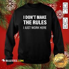 Funny I Don T Make The Rules I Just Work Here T Shirt Rules Tee