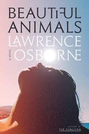 Beautiful Animals By Lawrence Osborne Taking In A Stranger Who Is Suffering From Exposure During A White Hot Summer On Th Animals Beautiful Animal Book Books