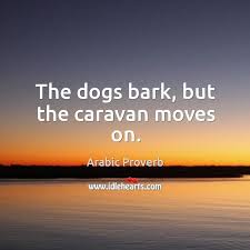 The Dogs Bark But The Caravan Moves On Arabic Proverb Arabic Proverb Proverbs Interesting Quotes