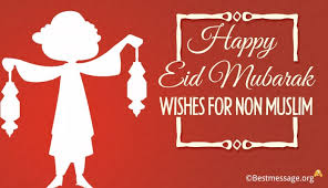 It marks the culmination of the annual pilgrimage to mecca and remembering the sacrifice of abraham. Eid Messages 2019 Eid Mubarak Wishes For Non Muslim