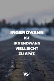 Visual Statements Spruche Zitate Quotes Motivation Irgendwann Ist Irgendwann Vielleicht Zu Spat Spruche Zitate Einzigartige Zitate Spruche