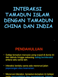 Madaniyyat, hadharah, thaqafah dan umran. Bab 2 Interaksi Tamadun Islam Dengan Tamadun China Dan India