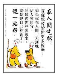 在人間吃虧 菩薩就會給你更多的福 如果你在人間一天到晚佔人家便宜 到最後你算到後來 就是把自己算苦了