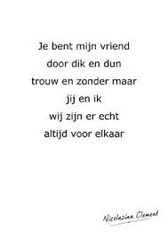 Je Bent Mijn Vriend Door Dik En Dun Trouw En Zonder Maar Jij En Ik Wij Zijn Er Echt Altijd Voor Elkaar Mijn Vriend Jij En Ik Vriend