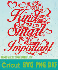 Some memorable and some not so memorable! You Is Kind You Is Smart You Is Important Quotes Svg Png Dxf Cricut Movie Design Bundles