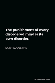 Best punishment quotes selected by thousands of our users! Saint Augustine Quote The Punishment Of Every Disordered Mind Is Its Own Disorder