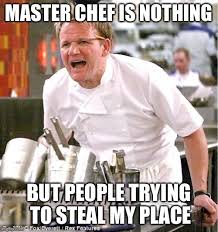 Masterchef intro parodies refer to a series of videos set to the song hot n cold by katy perry and are meant to recreate the opening credits to the reality cooking competition. Chef Gordon Ramsay Meme Imgflip