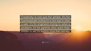 She's a 79 year old american dancer born on jul 1. Twyla Tharp Quote Creativity Is Not Just For Artists It S For Businesspeople Looking For A New Way To Close A Sale It S For Engineers Tr