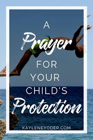A Prayer For Your Child S Protection Kaylene Yoder