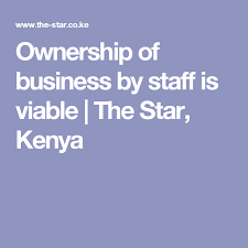 Ownership Of Business By Staff Is Viable The Star Kenya Business Staffing Analysis