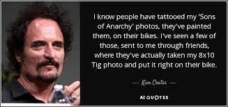 Sons of anarchy's best quotes. Kim Coates Quote I Know People Have Tattooed My Sons Of Anarchy Photos