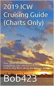 2019 icw cruising guide charts only your guide by bob423 for safely navigating over 100 hazards from new york to key west along the atlantic icw