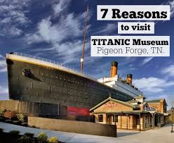 7 Reasons To Visit The Titanic Museum In Pigeon Forge Tn Tennessee Vacation Pigeon Forge Attractions Titanic Museum