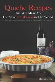 Plan a perfect and delicious outdoor escape. Quiche Recipes That Will Make You The Most Loved Cook In The World A Cookbook For Quiche Lovers And The Ones Who Want To Discover This Lovely Dish Stone Martha 9781729039731 Amazon Com