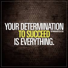 Your Determination To Succeed Is Everything It Really Is If You Truly Are Determ Funny Self Love Quotes Funny Gym Quotes Inspirational Quotes For Students