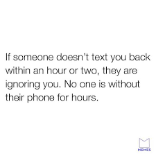Dopl3r Com Memes If Someone Doesnt Text You Back Within An Hour Or Two They Are Ignoring You No One Is Without Their Phone For Hours Memes
