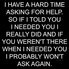 I Won T Ask Again Ask For Help Quotes Words Of Wisdom Quotes Hard Truth