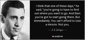 He works steadily and absentmindedly. J D Salinger Quote I Think That One Of These Days He Said You Re
