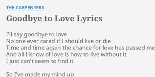 On a piece of paper, write the following structure for a basic love song: Goodbye To Love Lyrics By The Carpenters I Ll Say Goodbye To