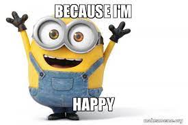 Because I M Happy Happy Minion Make A Meme