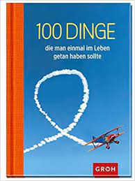 100 Dinge, die man einmal im Leben getan haben sollte: 100 kreative Ideen  für ein aufregendes Leben : Groh, Joachim: Amazon.de: Bücher