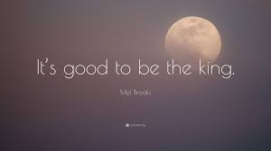 Memorable quotes and exchanges from movies, tv series and more. Mel Brooks Quote It S Good To Be The King
