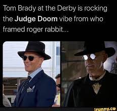 Tom Brady At The Derby Is Rocking The Judge Doom Vibe From Who Framed Roger Rabbit Oe 2