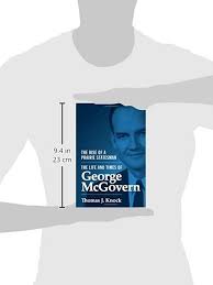 The Rise of a Prairie Statesman: The Life and Times of George McGovern  (Politics and Society in Modern America, 121): Knock, Thomas:  9780691142999: Amazon.com: Books