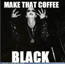 Xdi really get nervous when i. I Like My Coffee Like I Like My Metal Black Coffee Metal Meme Black Rock Coffee