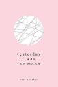 Yesterday I Was the Moon by Noor Unnahar | Goodreads