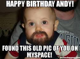 Happy Birthday Andy Found This Old Pic Of You On Myspace Meme Beard Baby Funny Happy Birthday Meme Happy Birthday Meme Happy Birthday Jeff
