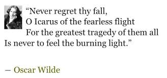 Oscar Wilde Quote About The Legend Of Icarus In Greek Mythology Icarus Wanted Wings So Badly But Because They Were Made Of Literary Quotes Quotes Poem Quotes