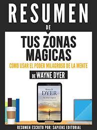 Y también este libro fue escrito por un escritor de libros que se considera popular hoy en día, por lo que. Descargar Resumen De Tus Zonas Magicas Como Usar El Poder Milagroso De La Mente De Wayne Dyer De Autor Sapiens Editorial Epub Gratis