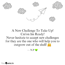 A New Challenge To Take U Quotes Writings By Neeshta Pudmanaboodoo Yourquote