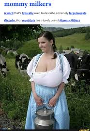 Mommy milkers word that's typically used to describe extremely large  breasts. Oh baby, that prostitute has a lovely pair of Mommy Milkers -  iFunny Brazil