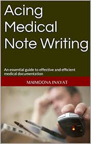 Acing Medical Note Writing An Essential Guide To Effective And Efficient Medical Documentation