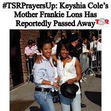 Frankie lons, the mother of r&b singer keyshia cole, has passed away. Fuluqhwzlk Ym