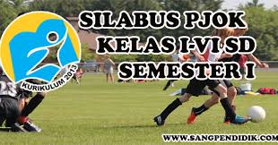 Silabus pjok kelas 2 k13 revisi 2018 (klik disini). Silabus Pjok K13 Sd Semester 1 Satu Semua Jenjang Kelas I Vi Sang Pendidik