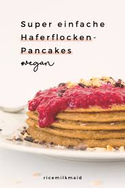 Veganes Haferflocken Pancakes Einfaches Rezept Ricemilkmaid Rezept Haferflocken Pancakes Haferflocken Pfannkuchen Rezepte