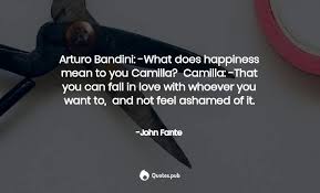 Well, this is good for me, this is experience, i am here for a reason, these. Arturo Bandini What Does Happiness Mean John Fante Quotes Pub