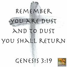 Today marks the beginning of Lent. It is Ash Wednesday. Remember you are dust and to dust you shall return. — Genesis 3:19