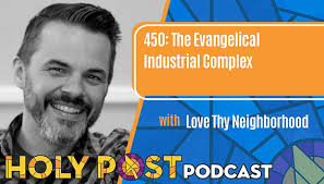 Episode 450: The Evangelical Industrial Complex with Love Thy Neighborhood