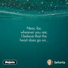 Near, far, wherever you are i believe that the heart does go on once more, you opened the door and you're here in my heart, and my heart will we'll stay, forever this way you are safe in my heart and my heart will go on and on. Near Far Wherever You Are I Believe That The He Nojoto