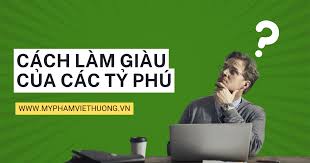 11 Cách làm giàu của các tỷ phú trên thế giới nên học hỏi